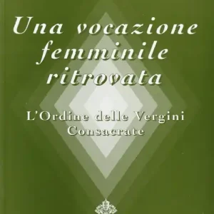 Solo Oggi Una vocazione femminile ritrovata. L‘Ordine delle Vergini consacrate