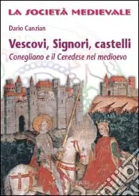Vescovi, signori, castelli. Conegliano e il cenedese nel Medioevo Direttamente Dal Produttore