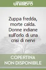 Promozione Zuppa fredda, morte calda. Donne indiane sull‘orlo di una crisi di nervi