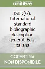 ISBD(G). International standard bibliographic description general. Ediz. italiana Non Perdere