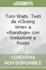 Tom Waits. Testi da «Closing time» a «Raindogs» con traduzione a fronte Ordina Subito