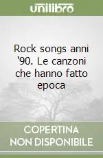 Rock songs anni ‘90. Le canzoni che hanno fatto epoca Compra Adesso