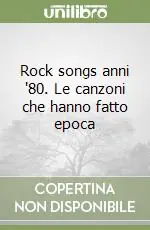 Rock songs anni ‘80. Le canzoni che hanno fatto epoca Prezzo Basso