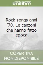 Rock songs anni ‘70. Le canzoni che hanno fatto epoca Soddisfatti O Rimborsati