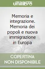 Non Perdere Memoria e integrazione. Memoria dei popoli e nuova immigrazione in Europa