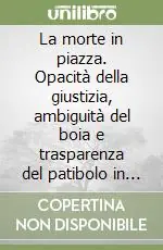 Offerta Lampo La morte in piazza. Opacità della giustizia, ambiguità del boia e trasparenza del patibolo in età moderna