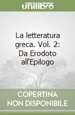 La letteratura greca. Vol. 2 Da Erodoto all‘Epilogo Promozione