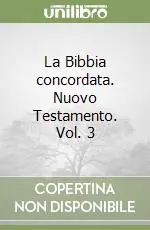La Bibbia concordata. Nuovo Testamento. Vol. 3 Must-Have