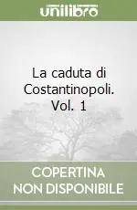 La caduta di Costantinopoli. Vol. 1 Compra Adesso