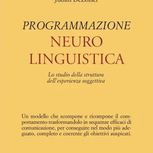 Programmazione neurolinguistica. Lo studio della struttura dell‘esperienza soggettiva Nuova Collezione