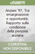 Anziani ‘97. Tra emarginazione e opportunità. Rapporto sulla condizione della persona anziana Di Tendenza