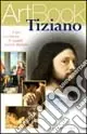Esclusivo Tiziano. Il più eccellente di quanti hanno dipinto. Ediz. illustrata