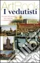 Offerta Limitata I vedutisti. Ritratti del mondo tra ragione e sentimento. Ediz. illustrata