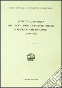 Attività scientifica dell‘Accademia di scienze fisiche e matematiche di Napoli (1940-1993) Reso Gratuito