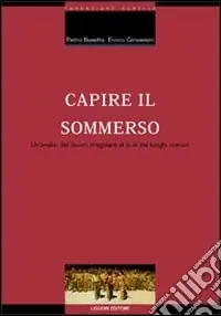 Sconto Capire il sommerso. Un‘analisi del lavoro irregolare al di là dei luoghi comuni