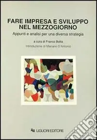 Novità Fare impresa e sviluppo nel Mezzogiorno. Appunti e analisi per una diversa strategia