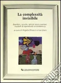 La complessità invisibile. Bambini, scuola, servizi socio-sanitari modelli di operatività ecosistemica Ultime Pezzi