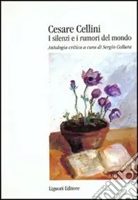 Pagamento Sicuro Cesare Cellini. I silenzi e i rumori del mondo. Antologia critica