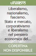 Spedizione Espresso Liberalismo, nazionalismo, fascismo. Stato e mercato, corporativismo e liberalismo nel pensiero economico del nazionalismo italiano
