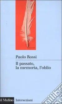 Il passato, la memoria, l‘oblio. Otto saggi di storia delle idee Ultimissimo Modello