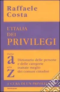 Compra Oggi Stesso L‘Italia dei privilegi. Dalla a alla z dizionario delle persone e delle categorie trattate meglio dei comuni cittadini