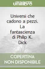 Compra Online Universi che cadono a pezzi. La fantascienza di Philip K. Dick