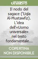 Prezzo Basso Il nodo del sagace (‘Uqla Al-Mustawfiz). L‘idea dell‘«Uomo universale» nel testo fondamentale di uno dei maestri del sufismo
