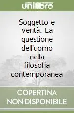 Soggetto e verità. La questione dell‘uomo nella filosofia contemporanea Quantità Limitata