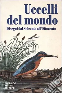 Pagamento Sicuro Uccelli del mondo. Disegni dal Seicento all‘Ottocento. Ediz. illustrata