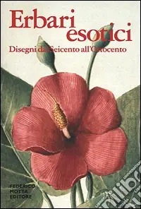 Non Perdere Erbari esotici. Disegni dal Seicento all‘Ottocento. Ediz. illustrata