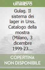 Ordina Subito Gulag. Il sistema dei lager in Urss. Catalogo della mostra (Milano, 3 dicembre 1999-23 gennaio 2000). Ediz. illustrata