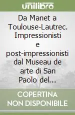 Scelto Dai Clienti Da Manet a Toulouse-Lautrec. Impressionisti e post-impressionisti dal Museau de arte di San Paolo del Brasile. Catalogo della mostra. Ediz. illustrata