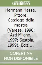 Hermann Hesse. Pittore. Catalogo della mostra (Varese, 1996; Asti-Milano, 1997; Sestola, 1999). Ediz. illustrata Promozione Esclusiva