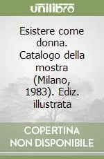 Esistere come donna. Catalogo della mostra (Milano, 1983). Ediz. illustrata Nuova Collezione