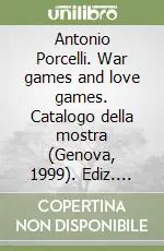 Antonio Porcelli. War games and love games. Catalogo della mostra (Genova, 1999). Ediz. italiana e inglese Offerta Lampo