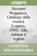 Giovanni Muggiasca. Catalogo della mostra (Lugano, 1999). Ediz. italiana e inglese Promo Stagionale