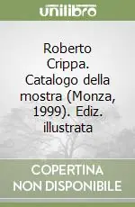 Offerta Speciale Roberto Crippa. Catalogo della mostra (Monza, 1999). Ediz. illustrata