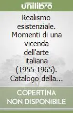 Realismo esistenziale. Momenti di una vicenda dell‘arte italiana (1955-1965). Catalogo della mostra (Milano, 1991). Ediz. illustrata Direttamente Dal Produttore