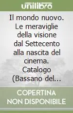 Scelto Dai Clienti Il mondo nuovo. Le meraviglie della visione dal Settecento alla nascita del cinema. Catalogo (Bassano del Grappa, 1988). Ediz. illustrata