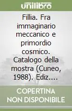 Prezzo Ridotto Fillia. Fra immaginario meccanico e primordio cosmico. Catalogo della mostra (Cuneo, 1988). Ediz. illustrata