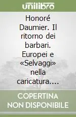 Pagamento Sicuro Honoré Daumier. Il ritorno dei barbari. Europei e «Selvaggi» nella caricatura. Catalogo della mostra (Napoli-Venezia, 1988). Ediz. illustrata