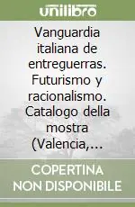 Vanguardia italiana de entreguerras. Futurismo y racionalismo. Catalogo della mostra (Valencia, 1990). Ediz. illustrata Promozione