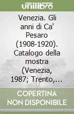 Venezia. Gli anni di Ca‘ Pesaro (1908-1920). Catalogo della mostra (Venezia, 1987; Trento, 1988). Ediz. illustrata Di Tendenza