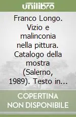 Ultime Pezzi Franco Longo. Vizio e malinconia nella pittura. Catalogo della mostra (Salerno, 1989). Testo in italiano e inglese. Ediz. illustrata