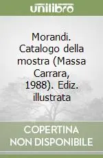 Popolare Morandi. Catalogo della mostra (Massa Carrara, 1988). Ediz. illustrata