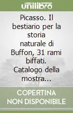 Picasso. Il bestiario per la storia naturale di Buffon, 31 rami biffati. Catalogo della mostra (Milano, 1988). Ediz. illustrata Professionale