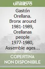 Gastón Orellana. Bronx around 1981-1989, Orellanas people 1977-1980, Assemble ages 1989-1990. Catalogo della mostra (Milano, 1990). Ediz. bilingue Nuova Collezione