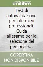 Test di autovalutazione per infermieri professionali. Guida all‘esame per la selezione del personale nelle istituzioni sanitarie Bestseller