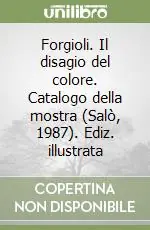 Forgioli. Il disagio del colore. Catalogo della mostra (Salò, 1987). Ediz. illustrata Professionale