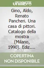 Gino, Aldo, Renato Pancheri. Una casa di pittori. Catalogo della mostra (Milano, 1990). Ediz. illustrata Prezzo Basso